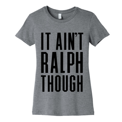 It Ain't Ralph Though! Womens T-Shirt