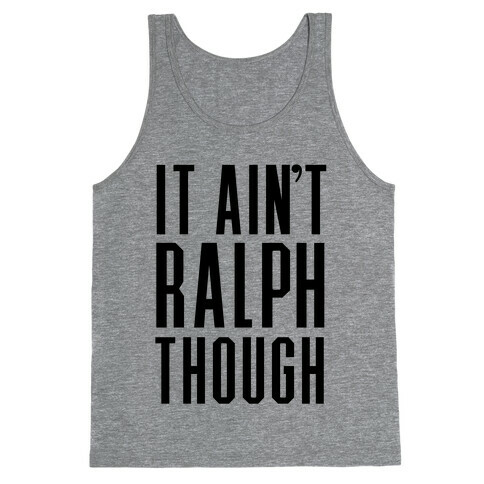 It Ain't Ralph Though! Tank Top