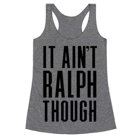 It Ain't Ralph Though! Racerback Tank Top