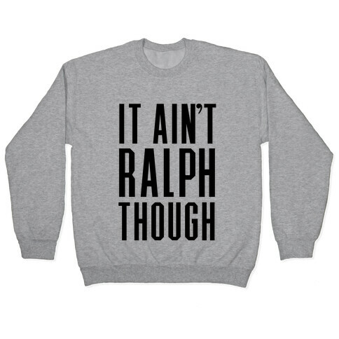 It Ain't Ralph Though! Pullover