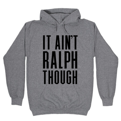 It Ain't Ralph Though! Hooded Sweatshirt