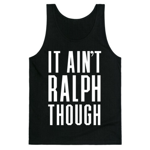 It Ain't Ralph Though! Tank Top