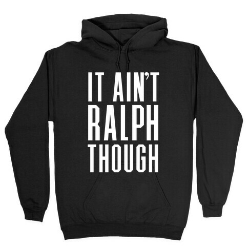 It Ain't Ralph Though! Hooded Sweatshirt