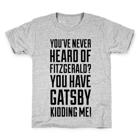 Never Heard of Fitzgerald? You've Gatsby Kidding Me! Kids T-Shirt