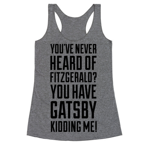 Never Heard of Fitzgerald? You've Gatsby Kidding Me! Racerback Tank Top