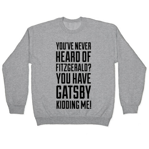 Never Heard of Fitzgerald? You've Gatsby Kidding Me! Pullover