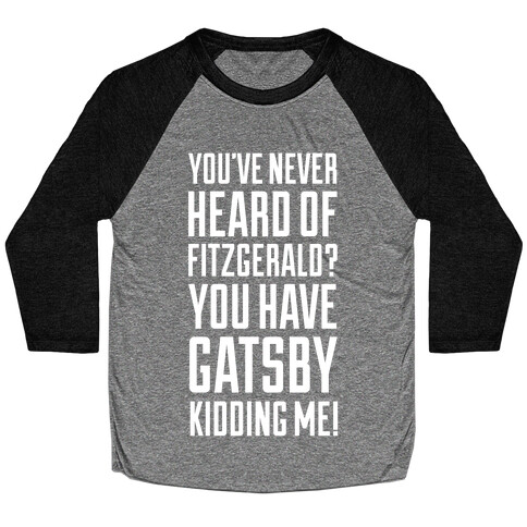 Never Heard of Fitzgerald? You've Gatsby Kidding Me! Baseball Tee