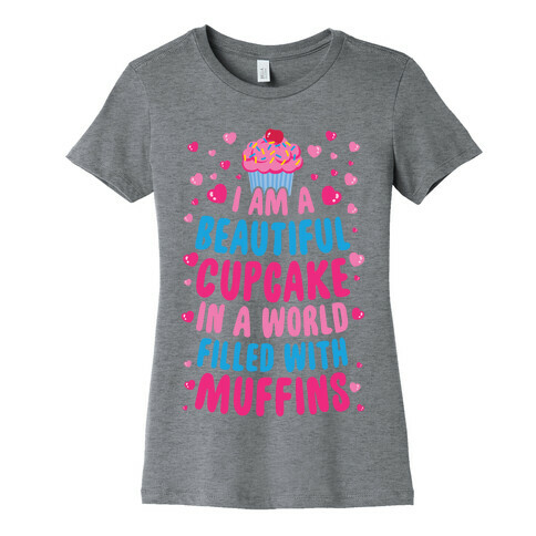 I Am A Beautiful Cupcake In A World Filled With Muffins Womens T-Shirt