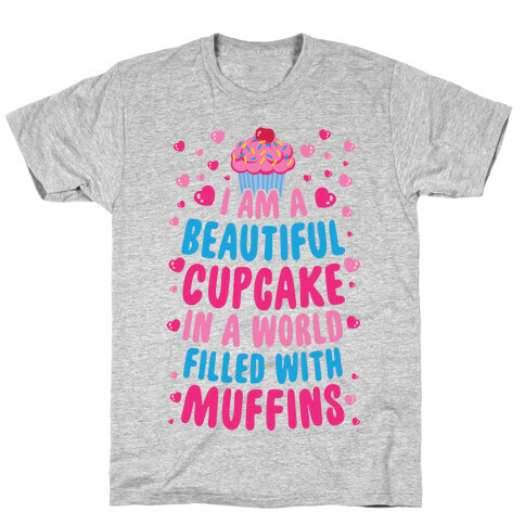 I Am A Beautiful Cupcake In A World Filled With Muffins T-Shirt