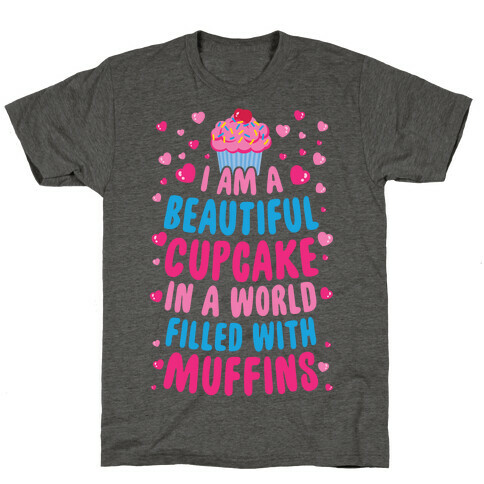 I Am A Beautiful Cupcake In A World Filled With Muffins T-Shirt