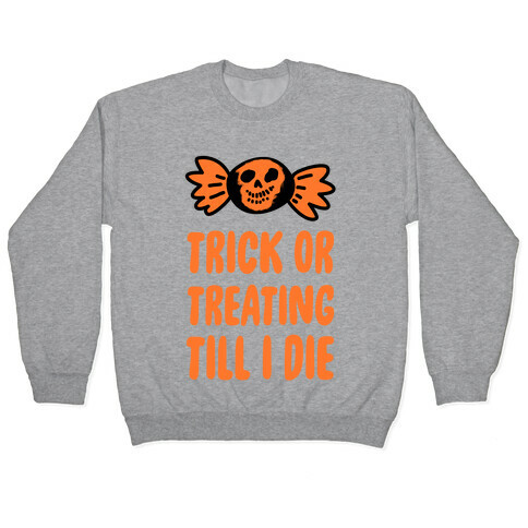 Trick or Treating Till I Die Pullover