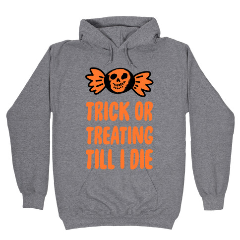 Trick or Treating Till I Die Hooded Sweatshirt