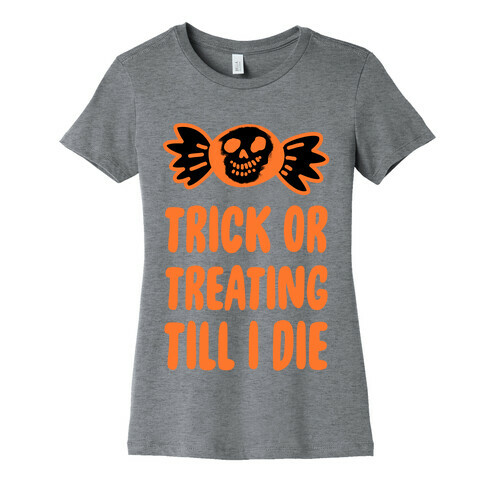 Trick or Treating Till I Die Womens T-Shirt