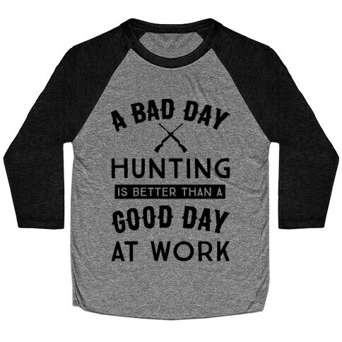 A Bad Day Hunting Is Still Better Than A Good Day At Work Baseball Tee