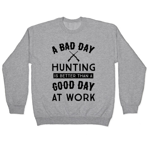 A Bad Day Hunting Is Still Better Than A Good Day At Work Pullover