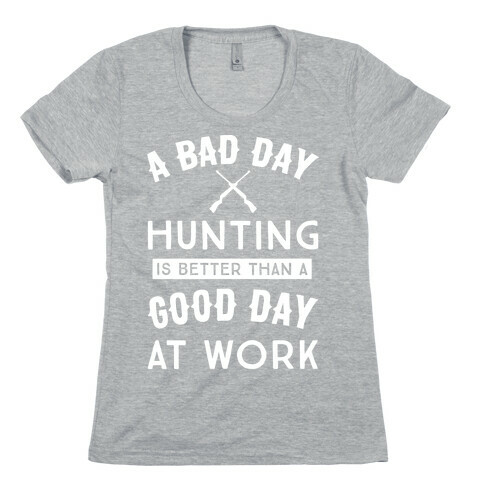 A Bad Day Hunting Is Still Better Than A Good Day At Work Womens T-Shirt