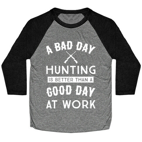 A Bad Day Hunting Is Still Better Than A Good Day At Work Baseball Tee