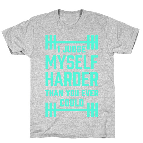 I Judge Myself Harder Than You Ever Could T-Shirt