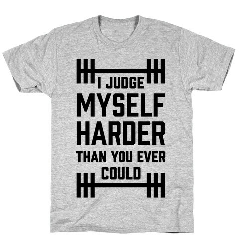 I Judge Myself Harder Than You Ever Could T-Shirt