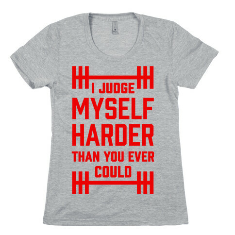I Judge Myself Harder Than You Ever Could Womens T-Shirt