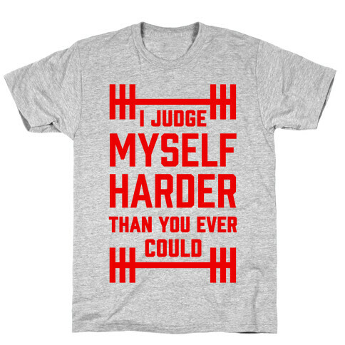 I Judge Myself Harder Than You Ever Could T-Shirt