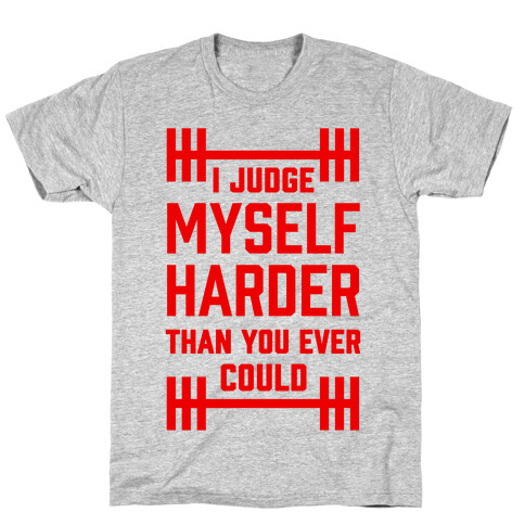 I Judge Myself Harder Than You Ever Could T-Shirt