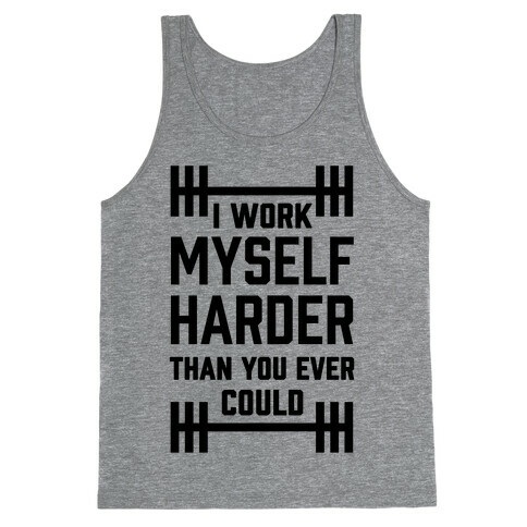 I Work Myself Harder Than You Ever Could Tank Top