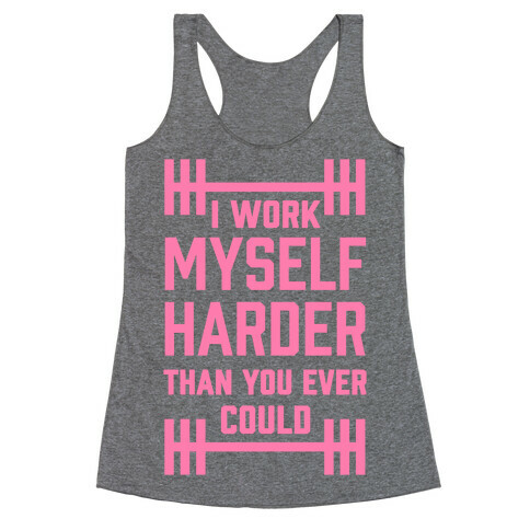 I Work Myself Harder Than You Ever Could Racerback Tank Top