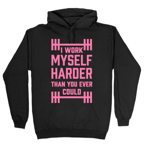 I Work Myself Harder Than You Ever Could Hooded Sweatshirt