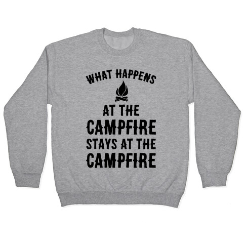 What Happens At The Campfire Stays At The Campfire Pullover