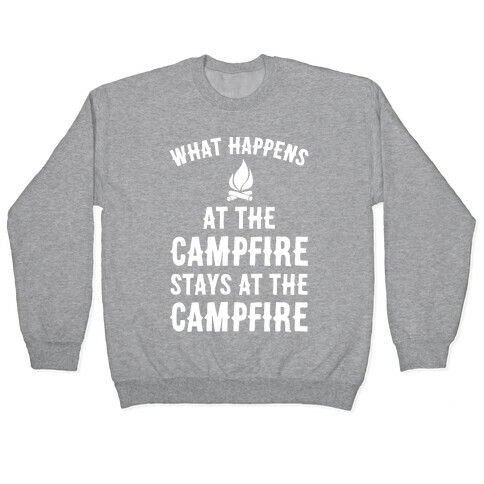What Happens At The Campfire Stays At The Campfire Pullover