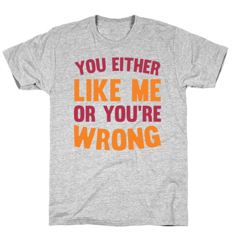 You Either Like Me Or You're Wrong T-Shirt