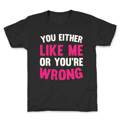 You Either Like Me Or You're Wrong Kids T-Shirt