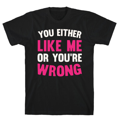 You Either Like Me Or You're Wrong T-Shirt