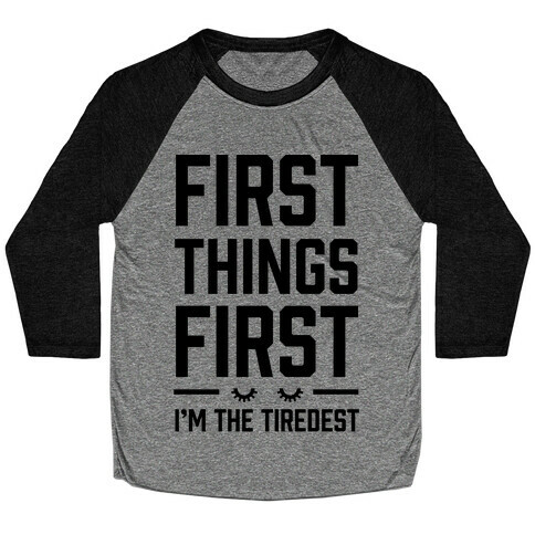 First Things First I'm The Tiredest Baseball Tee