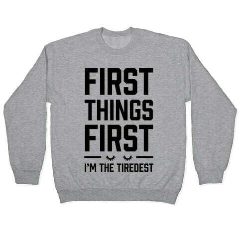 First Things First I'm The Tiredest Pullover