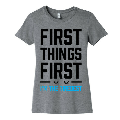 First Things First I'm The Tiredest Womens T-Shirt