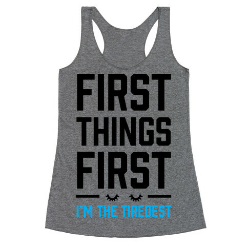 First Things First I'm The Tiredest Racerback Tank Top