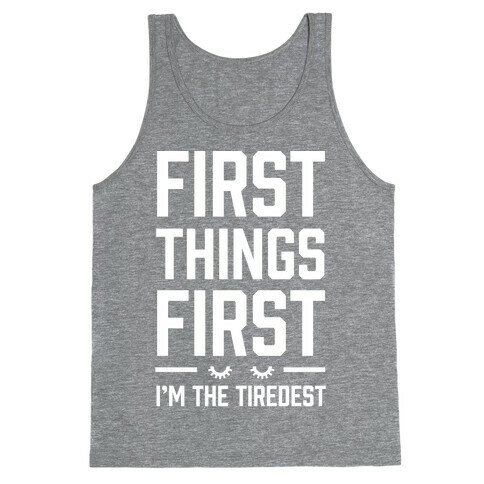First Things First I'm The Tiredest Tank Top