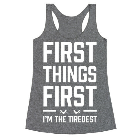 First Things First I'm The Tiredest Racerback Tank Top