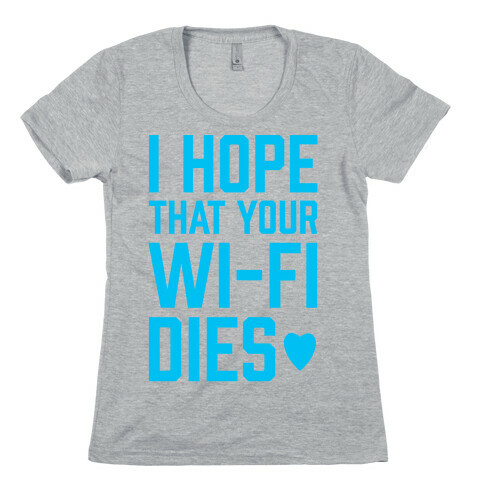 I Hope That Your Wi-Fi Dies Womens T-Shirt
