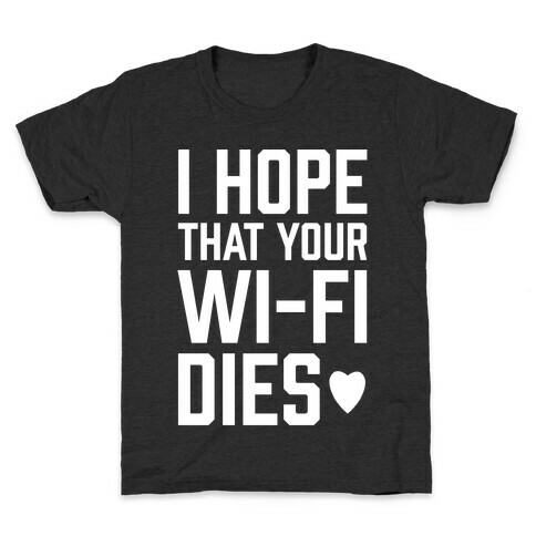 I Hope That Your Wi-Fi Dies Kids T-Shirt