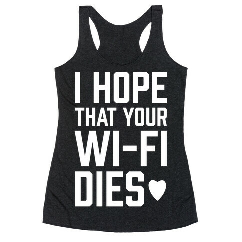 I Hope That Your Wi-Fi Dies Racerback Tank Top
