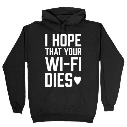 I Hope That Your Wi-Fi Dies Hooded Sweatshirt