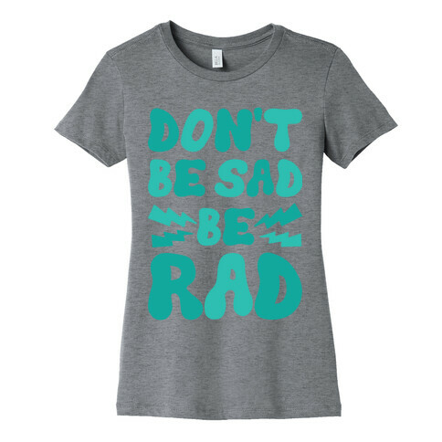Don't Be Sad Be Rad Womens T-Shirt