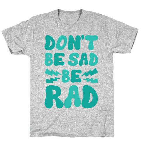 Don't Be Sad Be Rad T-Shirt