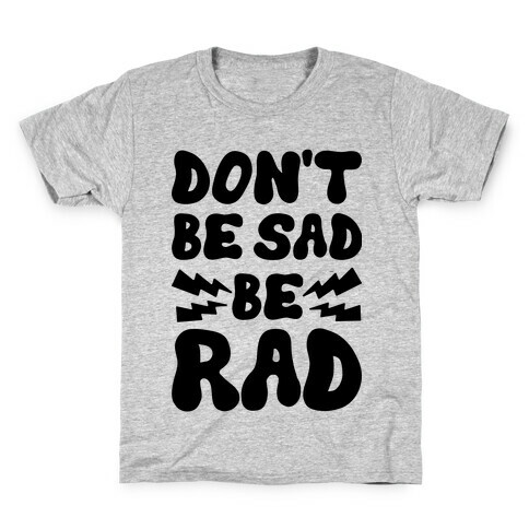 Don't Be Sad Be Rad Kids T-Shirt