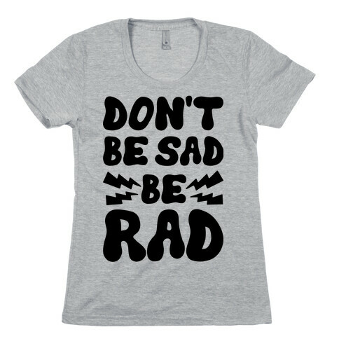 Don't Be Sad Be Rad Womens T-Shirt