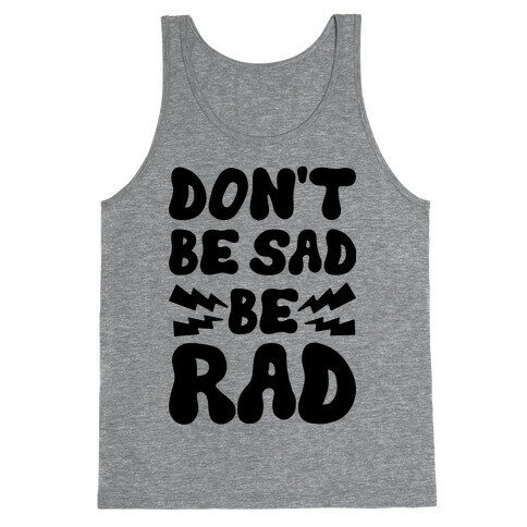 Don't Be Sad Be Rad Tank Top