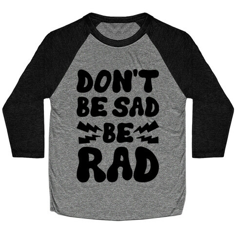 Don't Be Sad Be Rad Baseball Tee